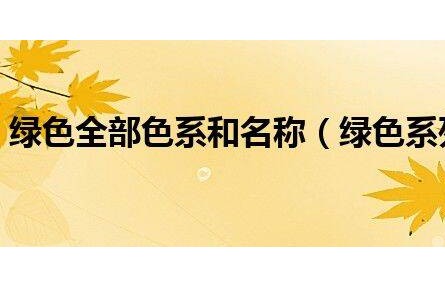 綠色全部色系和名稱（綠色系列有哪些顏色）